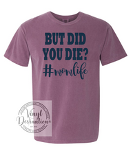 Load image into Gallery viewer, But Did You Die Mom Life T-Shirt