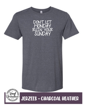 Load image into Gallery viewer, Don't let Monday ruin your Sunday Tee