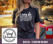 Load image into Gallery viewer, I MAY BE WRONG BUT I DOUBT IT TEE