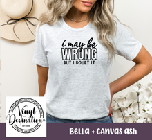 Load image into Gallery viewer, I MAY BE WRONG BUT I DOUBT IT TEE