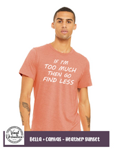 Load image into Gallery viewer, If I'm too much tee