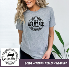 Load image into Gallery viewer, I DON'T KNOW HOW TO ACT MY AGE TEE