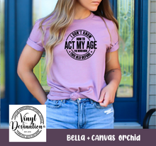 Load image into Gallery viewer, I DON'T KNOW HOW TO ACT MY AGE TEE