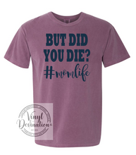Load image into Gallery viewer, But Did You Die Mom Life T-Shirt
